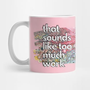 That Sounds Like Too Much Work - Rainbow Acrylic Pour Mug